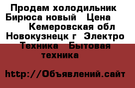 Продам холодильник  Бирюса новый › Цена ­ 3 000 - Кемеровская обл., Новокузнецк г. Электро-Техника » Бытовая техника   